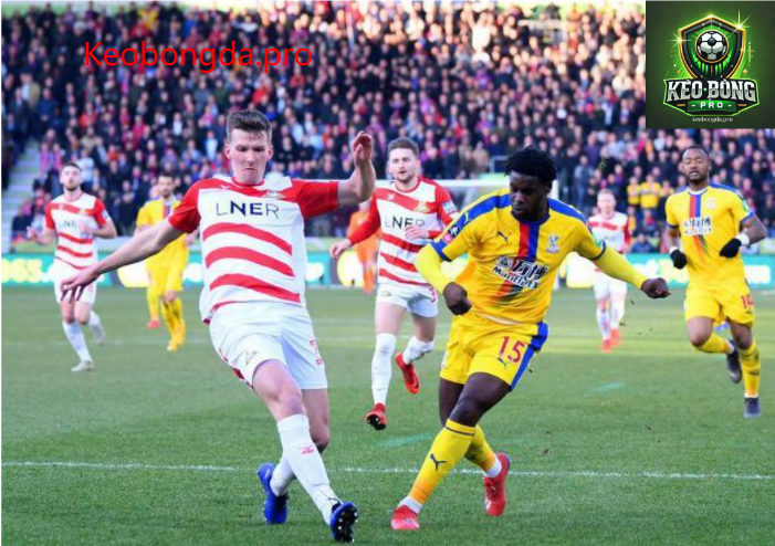 Dự đoán bóng đá Doncaster Rovers vs Crystal Palace, 02h45 ngày 11/2: Cùng Nhau Tiến Bước 